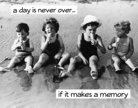 A day is never over...if it makes a memory